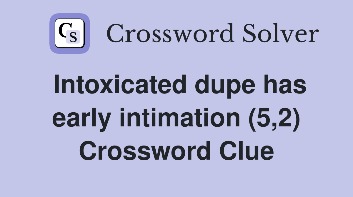 Intoxicated dupe has early intimation (5,2) Crossword Clue