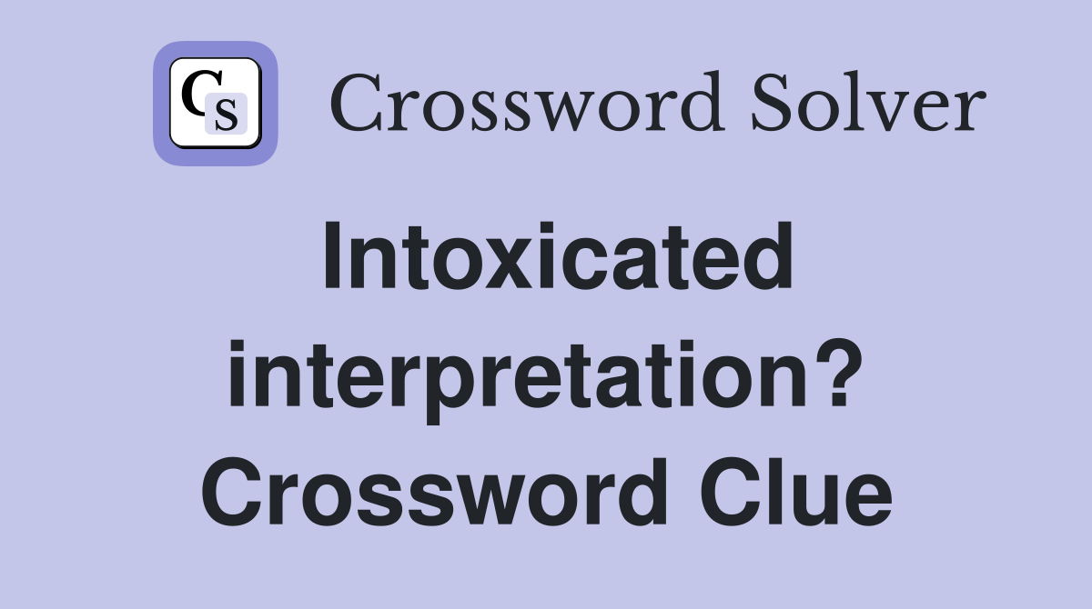 Intoxicated interpretation? Crossword Clue