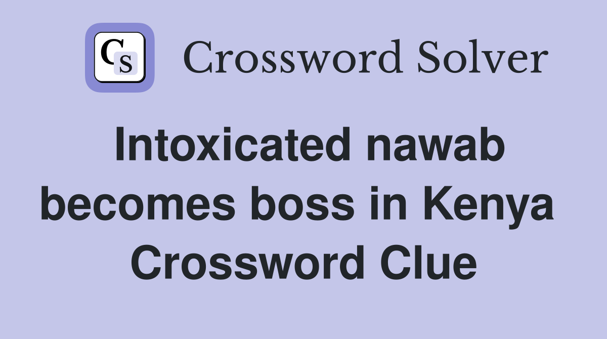 Intoxicated nawab becomes boss in Kenya  Crossword Clue