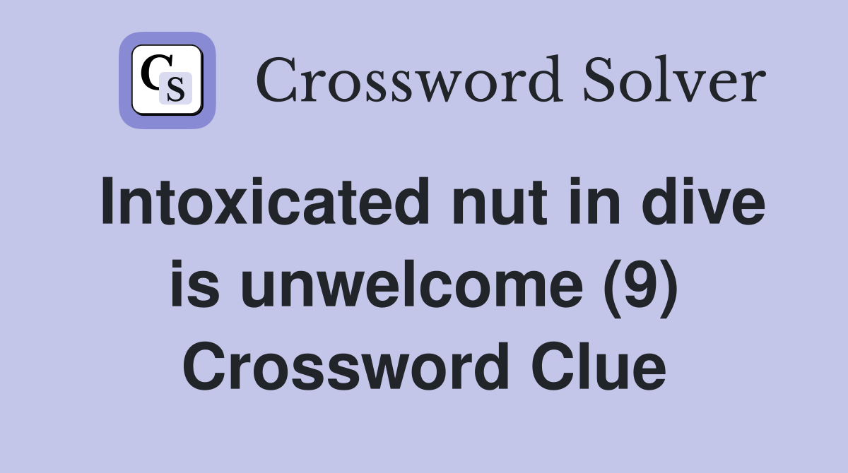 Intoxicated nut in dive is unwelcome (9) Crossword Clue
