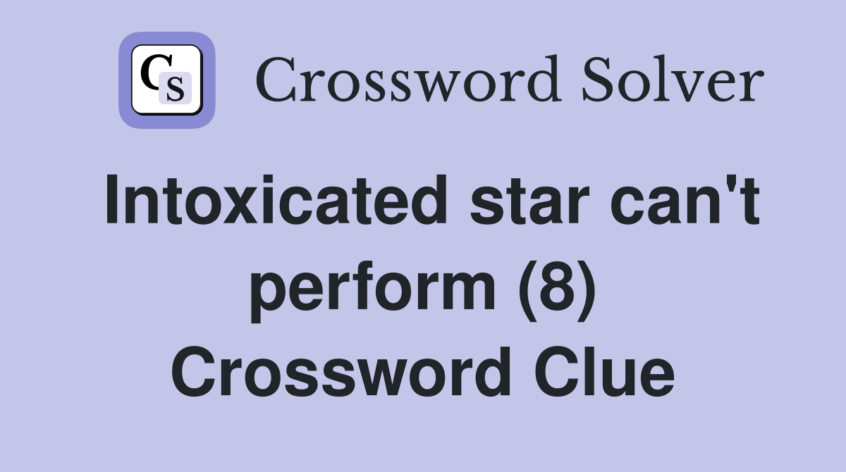Intoxicated star can't perform (8) Crossword Clue