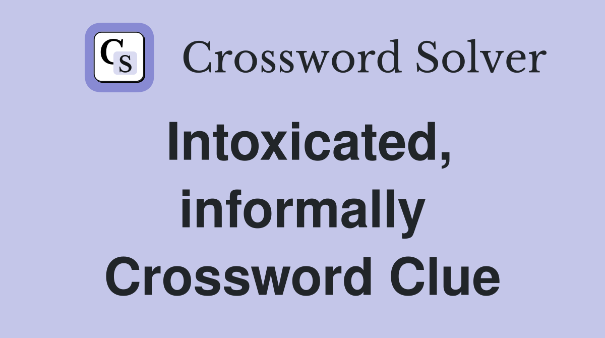 Intoxicated, informally Crossword Clue