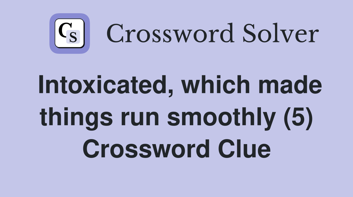 Intoxicated, which made things run smoothly (5) Crossword Clue