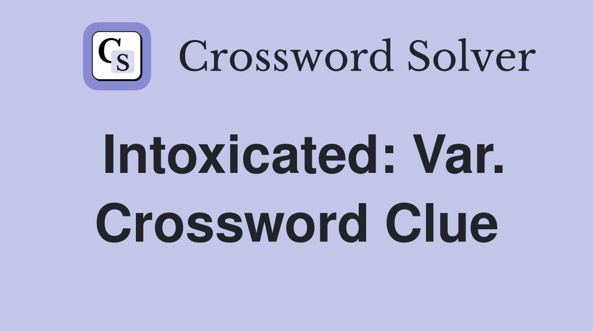Intoxicated: Var. Crossword Clue