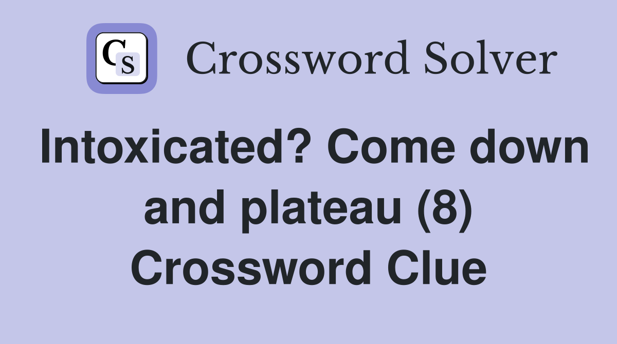 Intoxicated? Come down and plateau (8) Crossword Clue