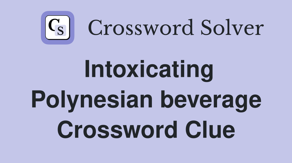 Intoxicating Polynesian beverage Crossword Clue