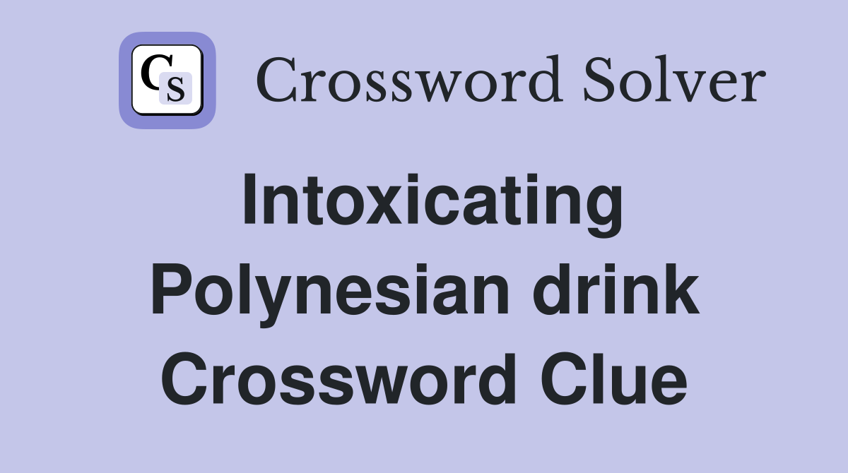 Intoxicating Polynesian drink Crossword Clue