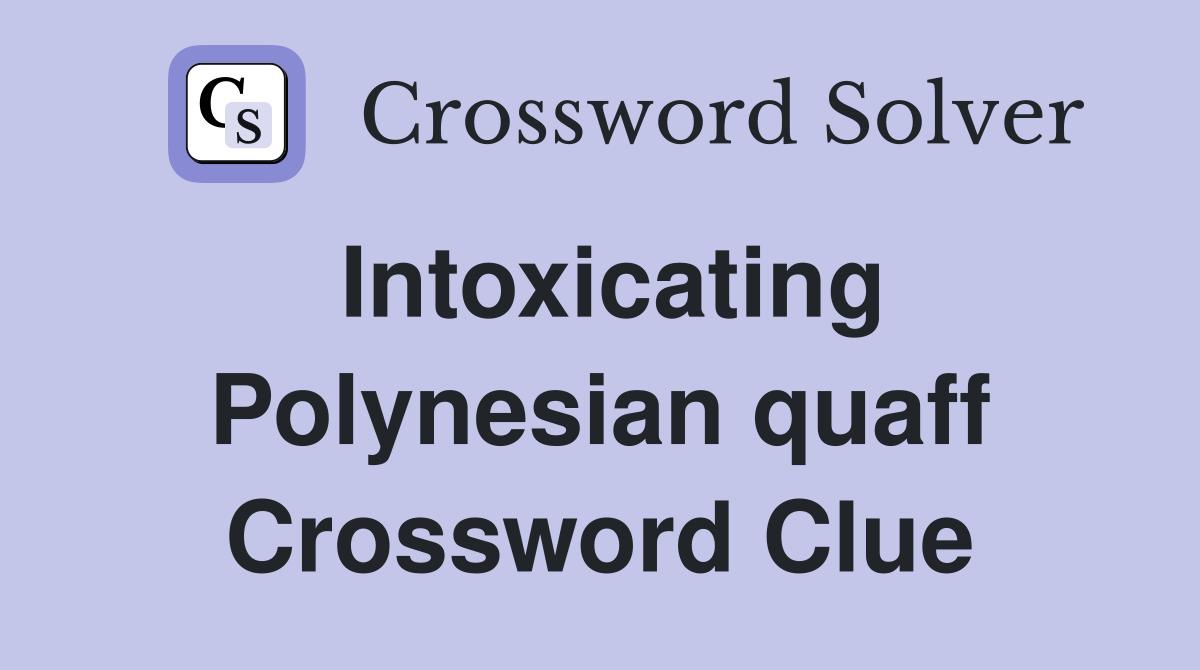 Intoxicating Polynesian quaff Crossword Clue