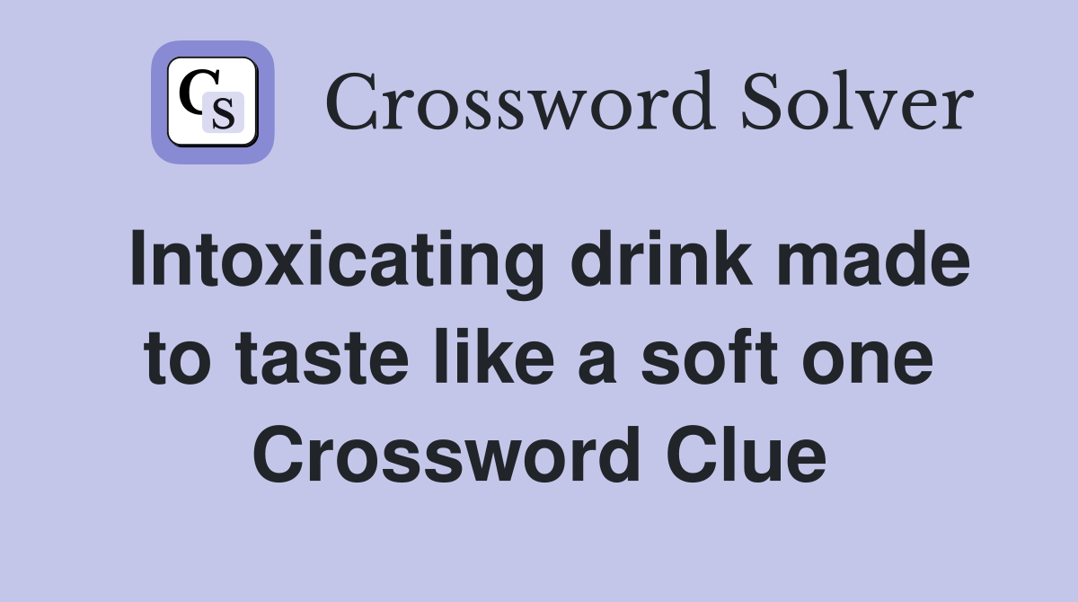 Intoxicating drink made to taste like a soft one Crossword Clue