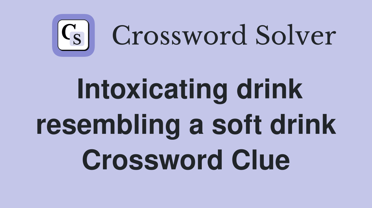 Intoxicating drink resembling a soft drink Crossword Clue