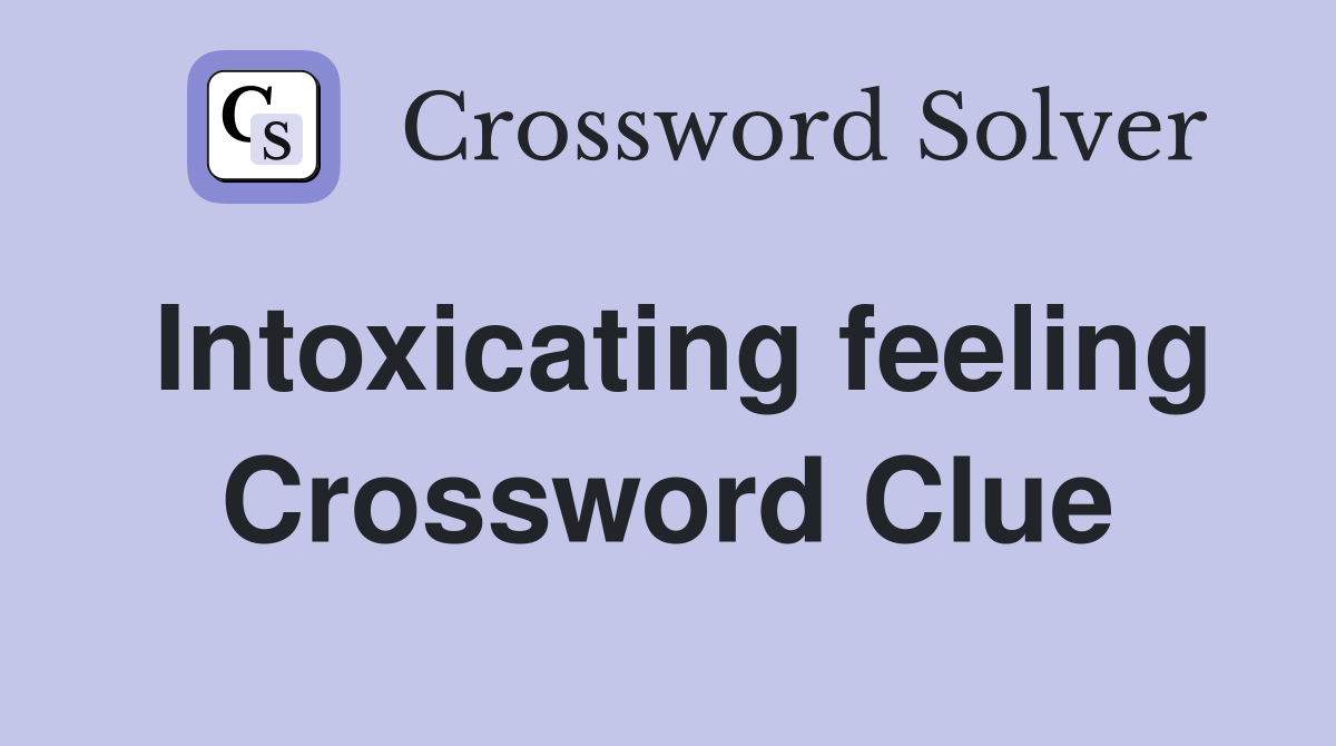 Intoxicating feeling Crossword Clue