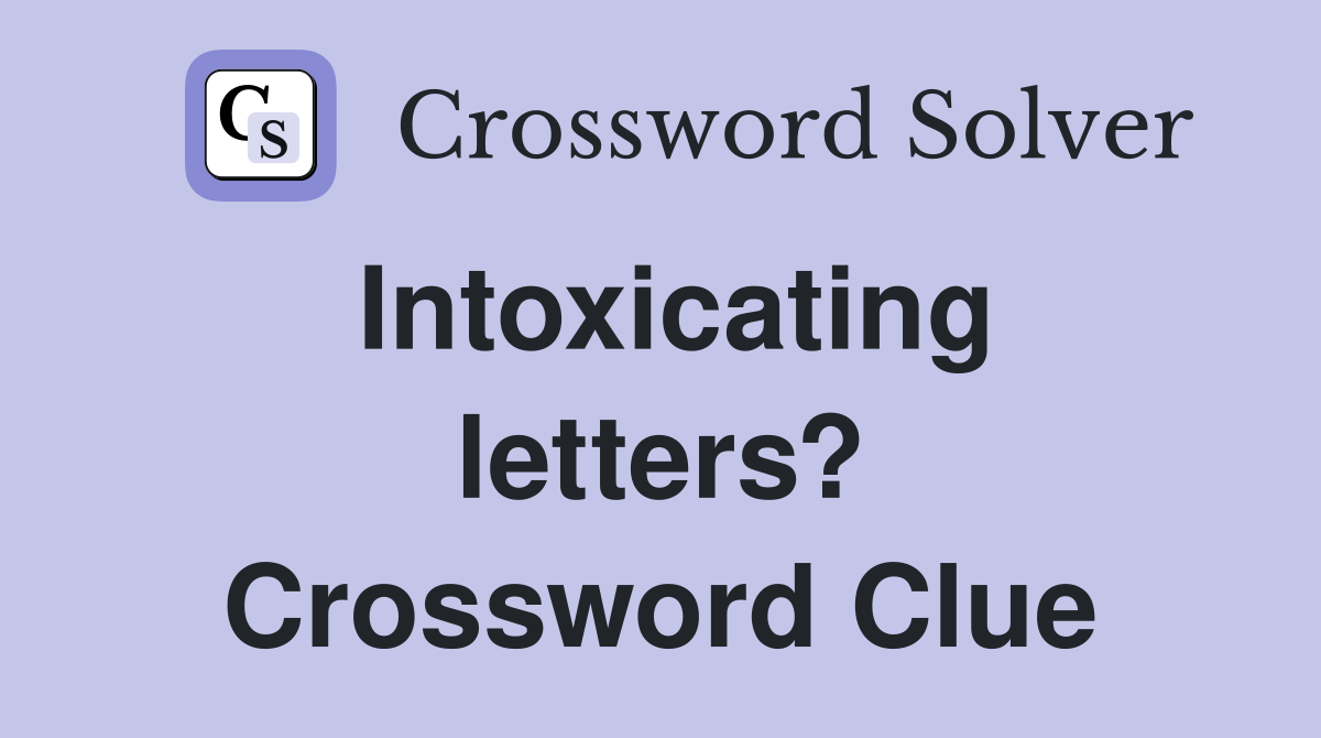 Intoxicating letters? Crossword Clue