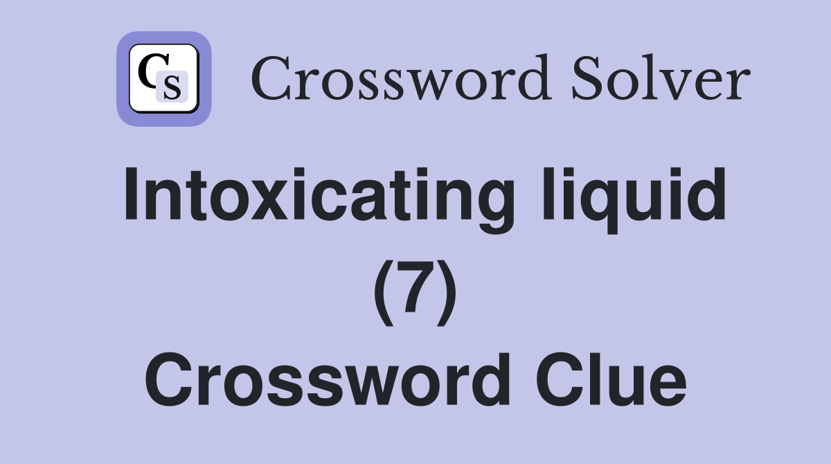 Intoxicating liquid (7) Crossword Clue