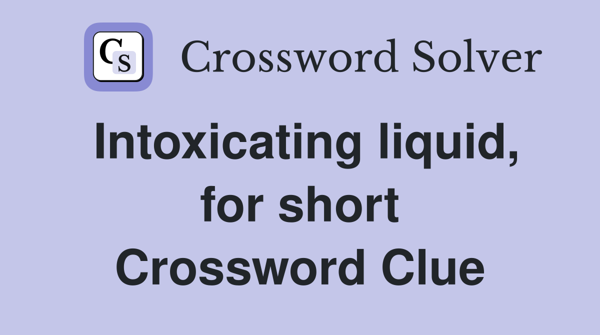 Intoxicating liquid, for short Crossword Clue