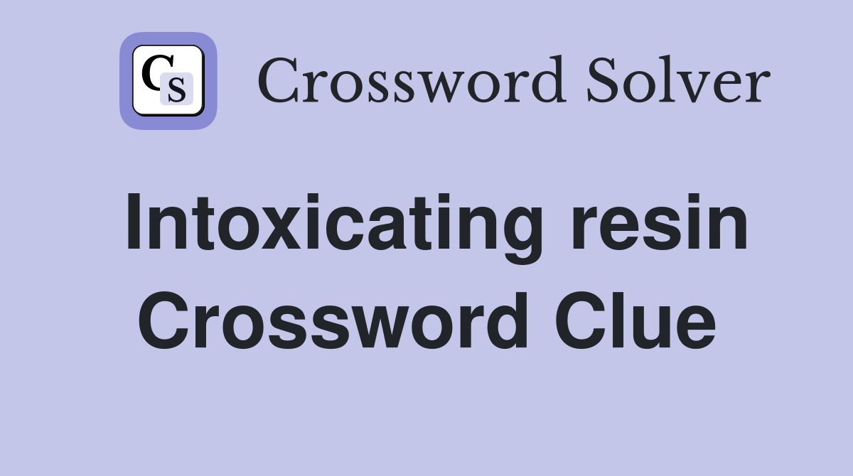 Intoxicating resin Crossword Clue