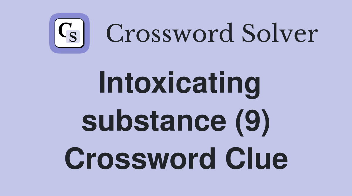 Intoxicating substance (9) Crossword Clue