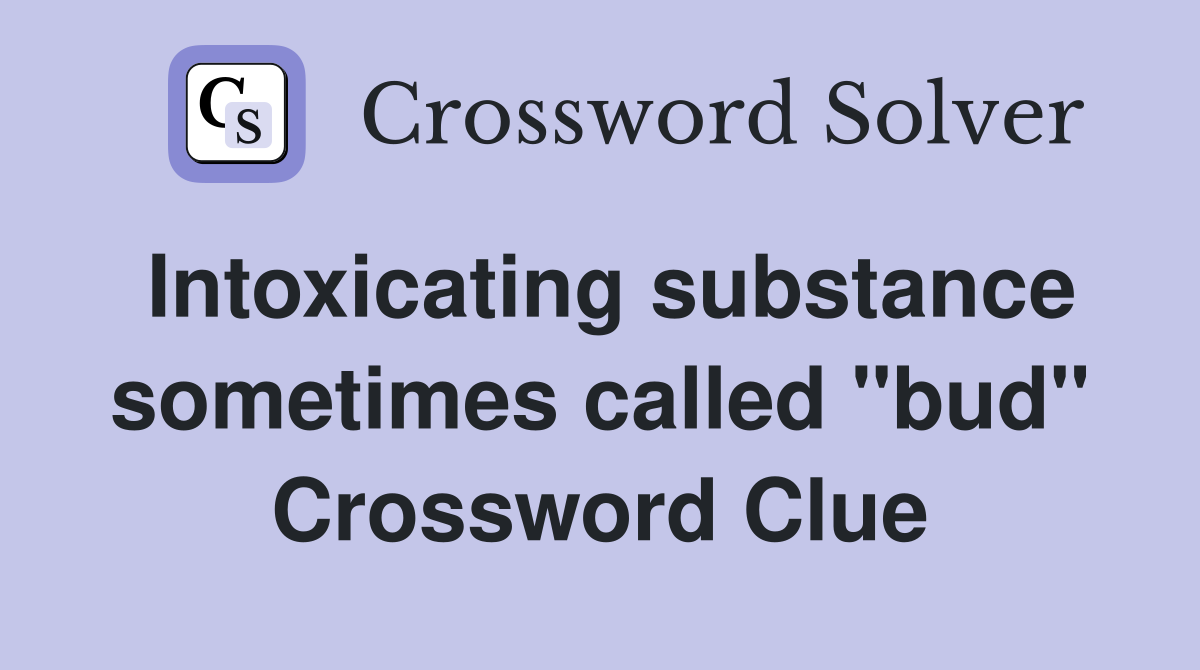 Intoxicating substance sometimes called "bud" Crossword Clue