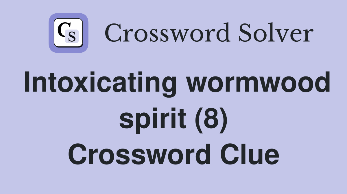 Intoxicating wormwood spirit (8) Crossword Clue