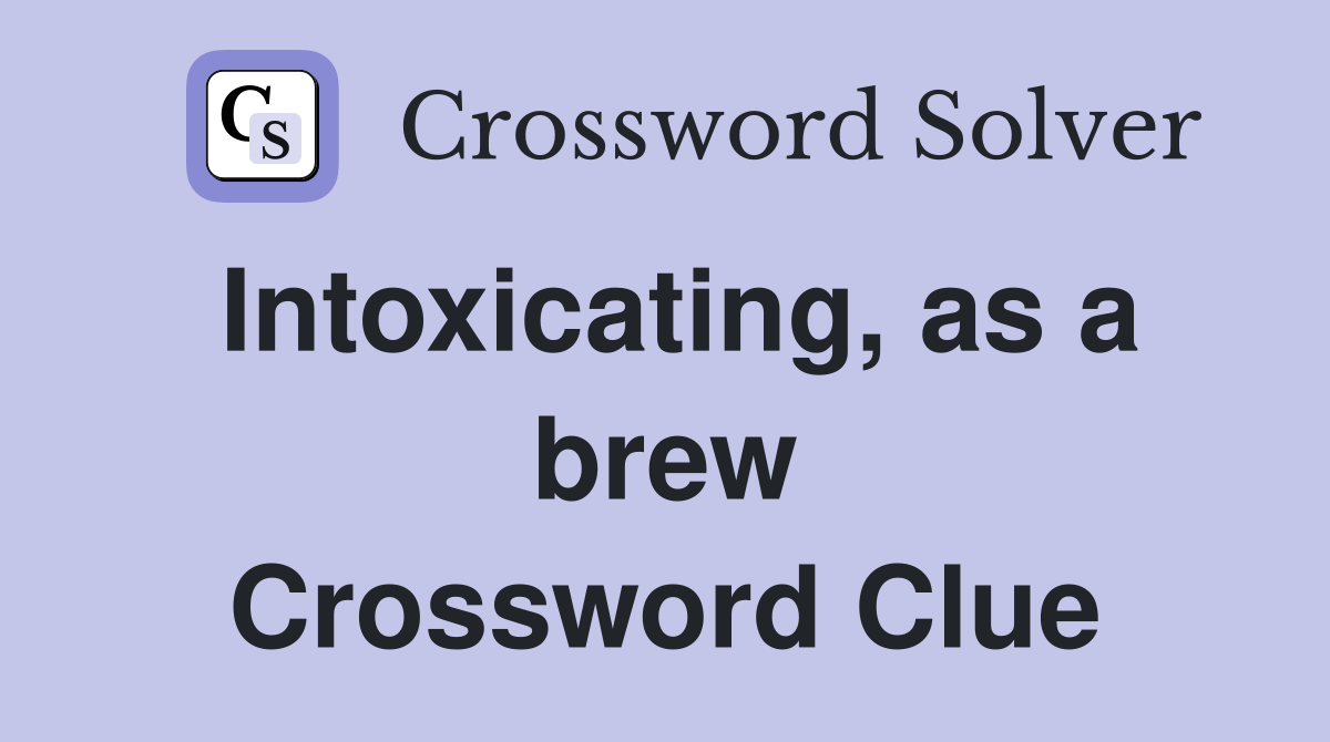 Intoxicating, as a brew Crossword Clue