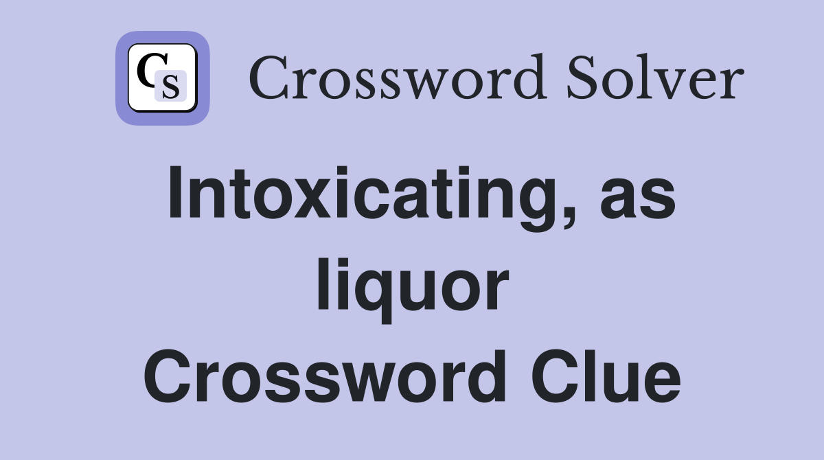 Intoxicating, as liquor Crossword Clue