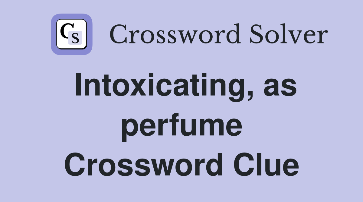 Intoxicating, as perfume Crossword Clue