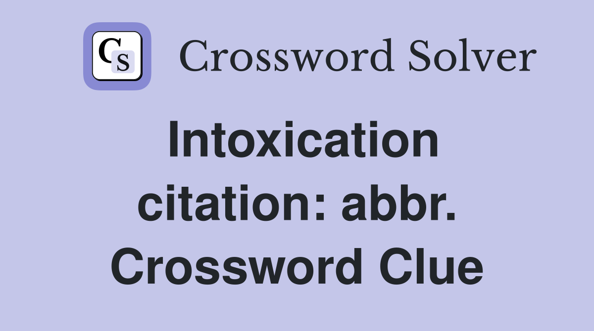 Intoxication citation: abbr. Crossword Clue