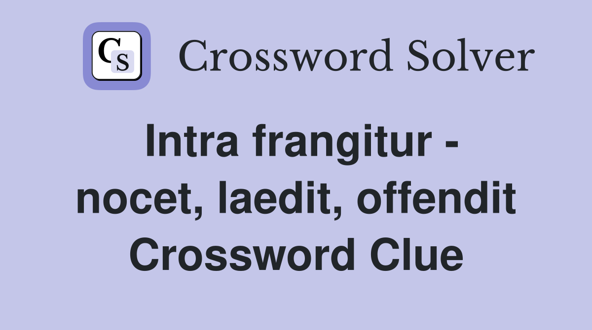 Intra frangitur - nocet, laedit, offendit Crossword Clue