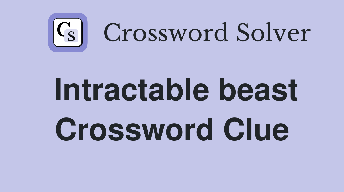 Intractable beast Crossword Clue