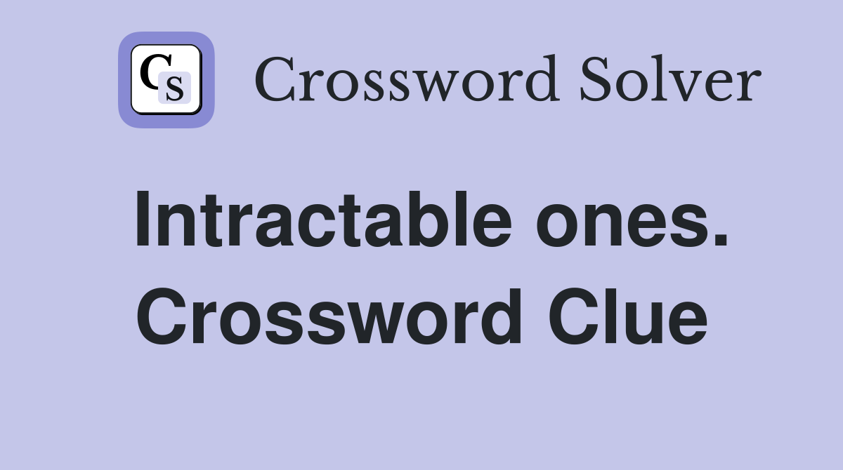 Intractable ones. Crossword Clue