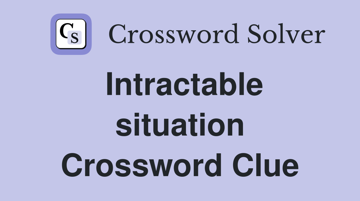 Intractable situation Crossword Clue