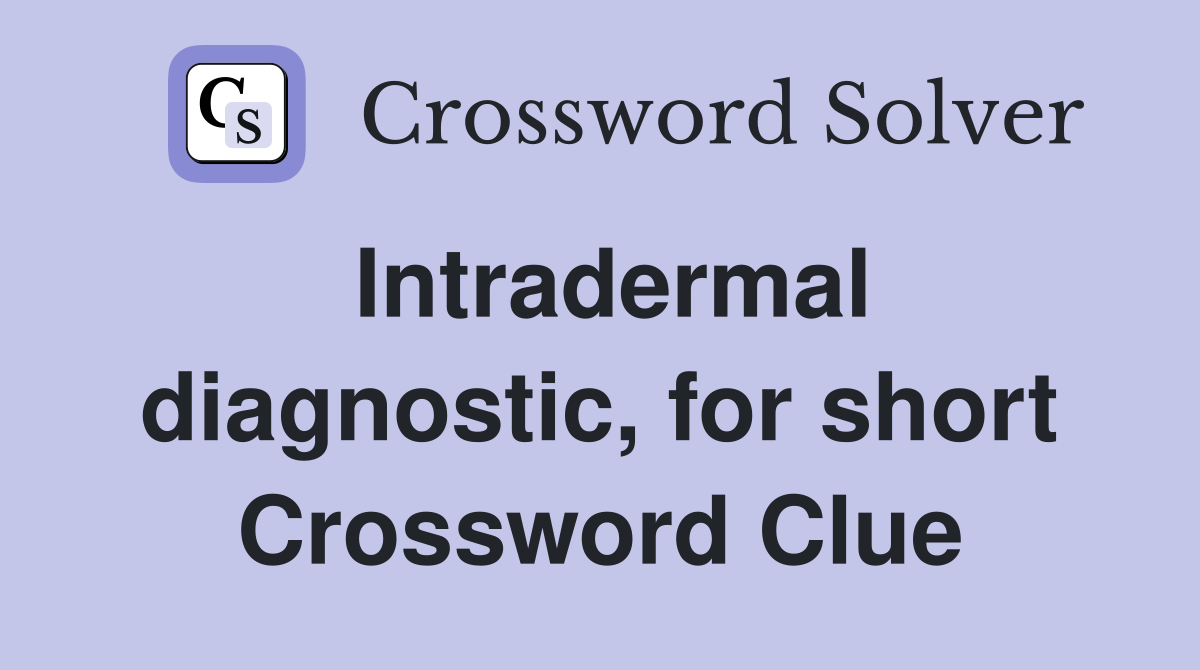 Intradermal diagnostic, for short Crossword Clue