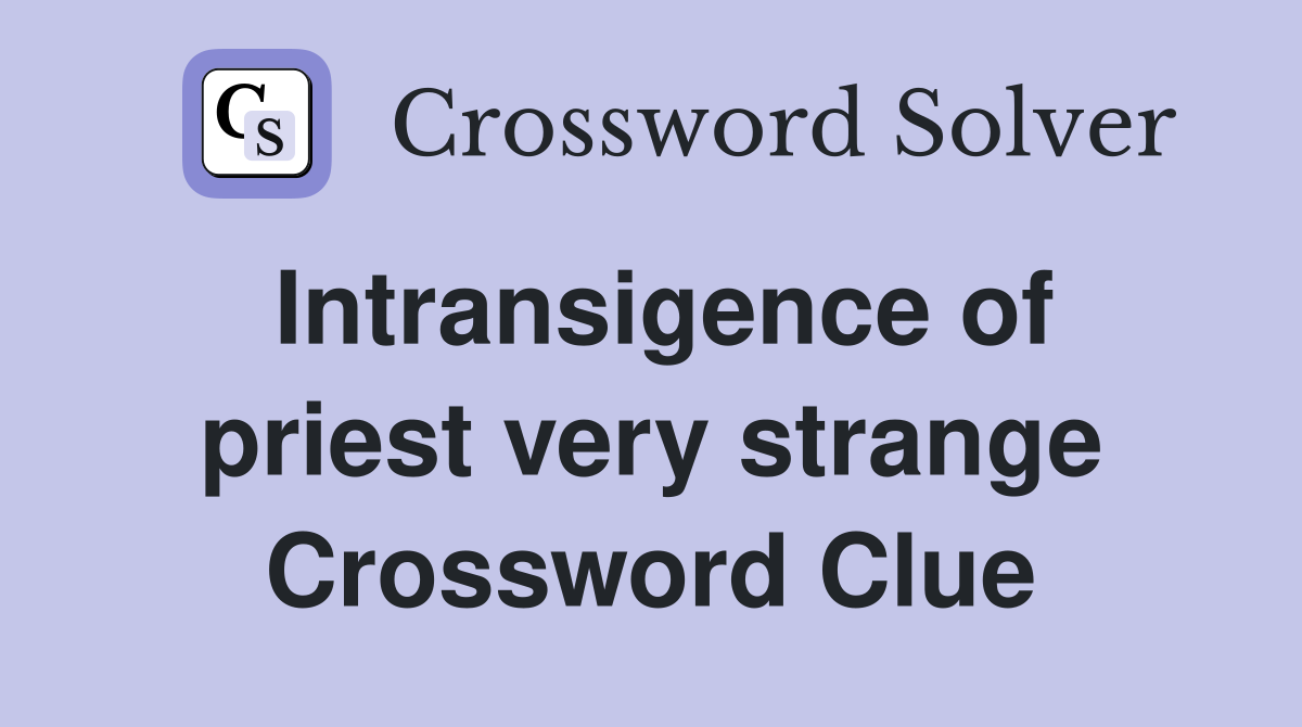 Intransigence of priest very strange Crossword Clue