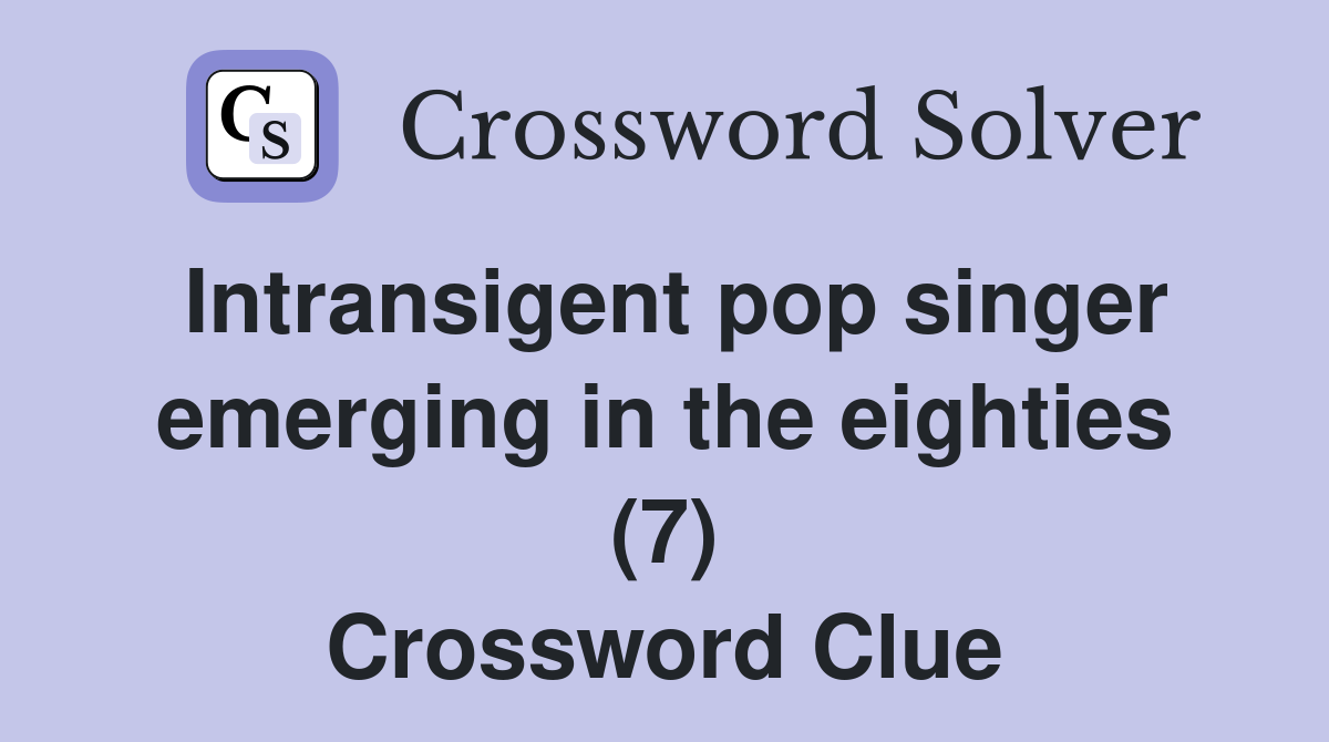 Intransigent pop singer emerging in the eighties (7) Crossword Clue