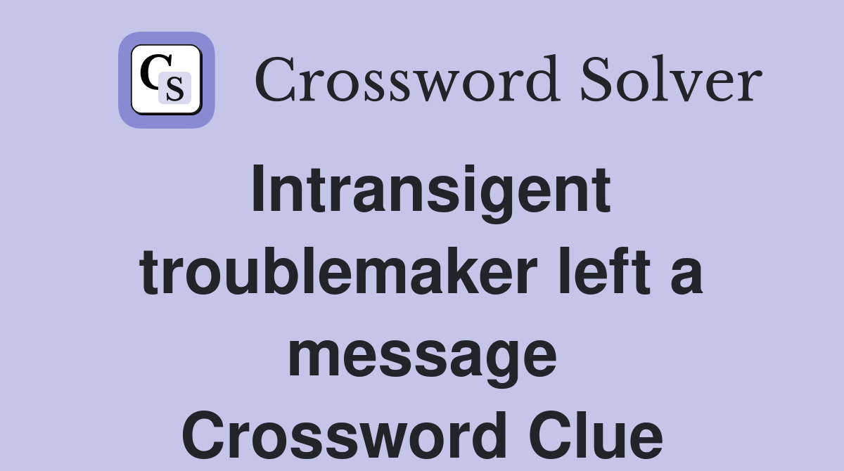 Intransigent troublemaker left a message Crossword Clue