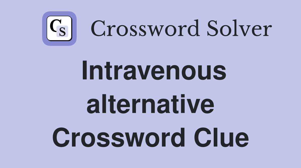 Intravenous alternative Crossword Clue