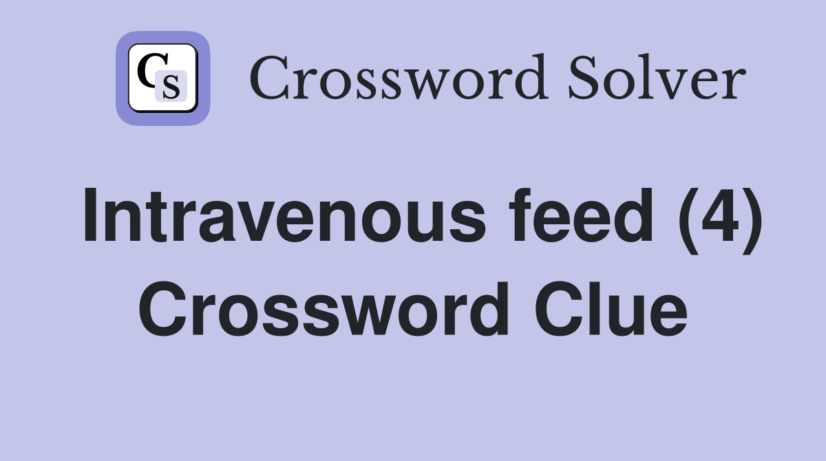 Intravenous feed (4) Crossword Clue