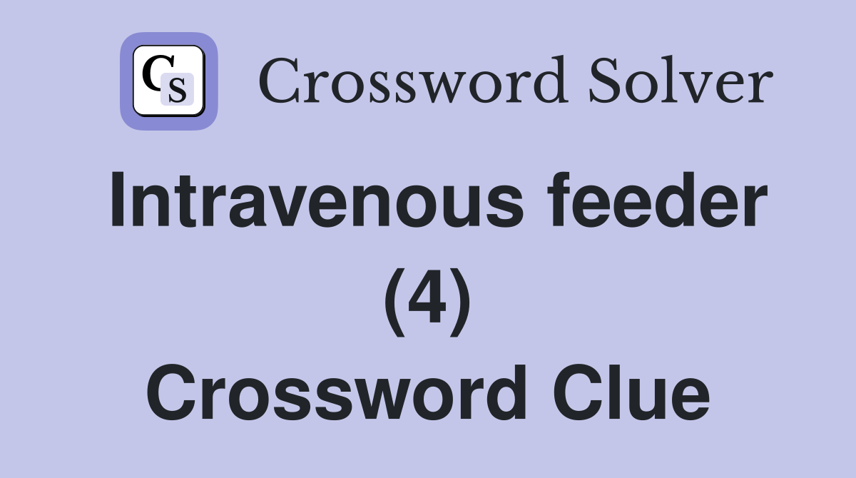 Intravenous feeder (4) Crossword Clue