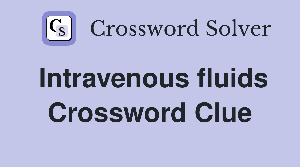 Intravenous fluids Crossword Clue