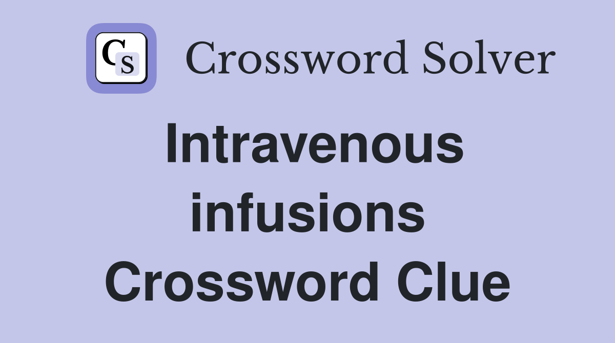 Intravenous infusions Crossword Clue