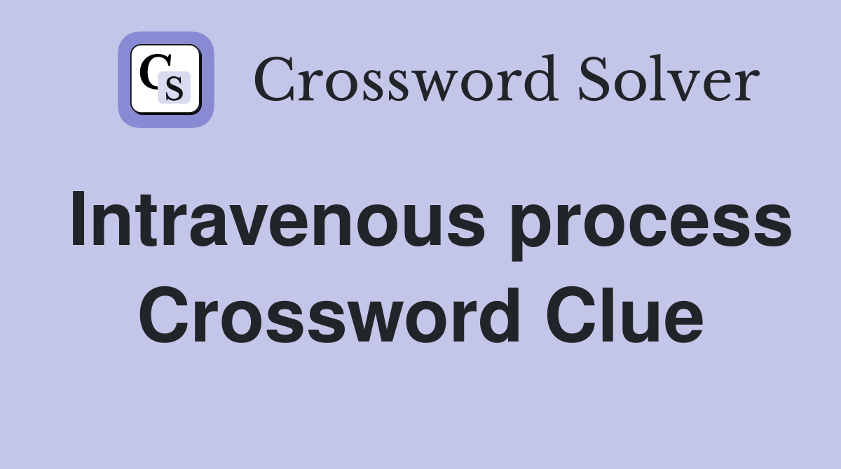 Intravenous process Crossword Clue