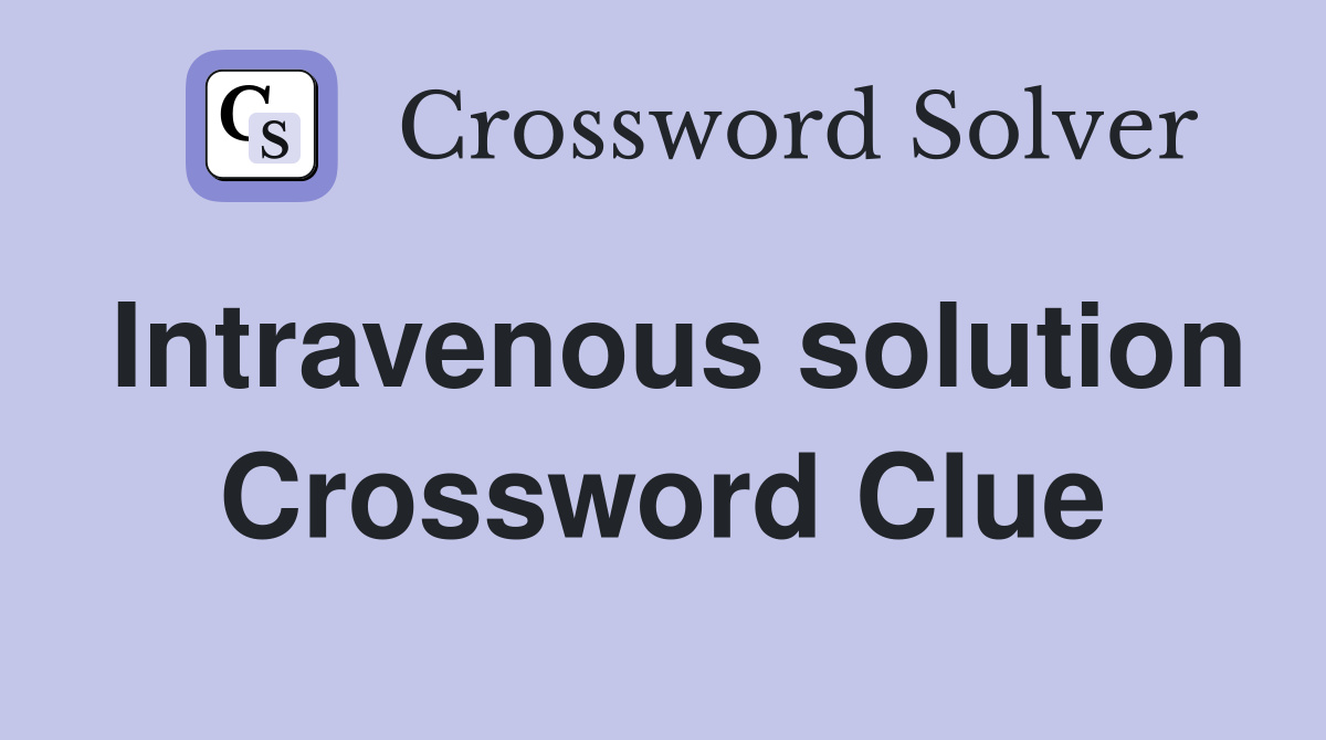 Intravenous solution Crossword Clue