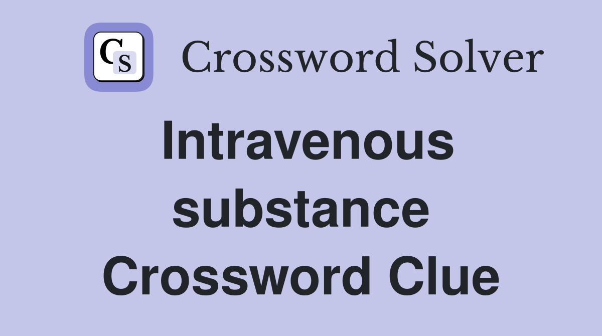 Intravenous substance Crossword Clue