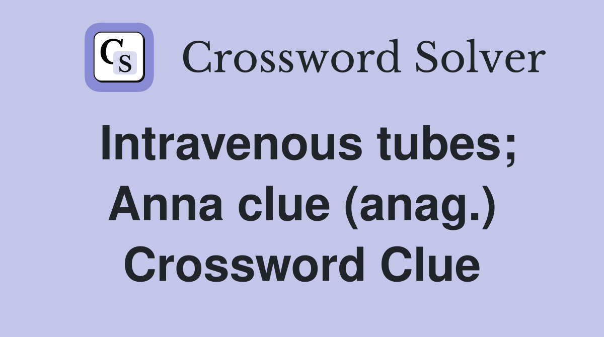 Intravenous tubes; Anna clue (anag.) Crossword Clue