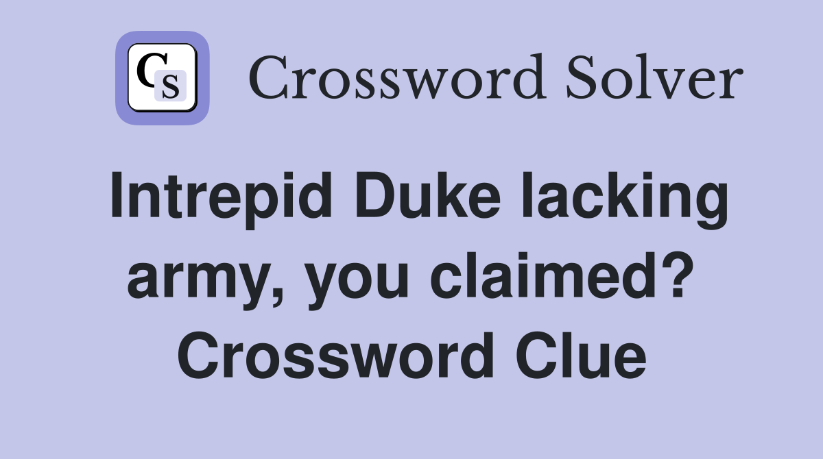 Intrepid Duke lacking army, you claimed? Crossword Clue