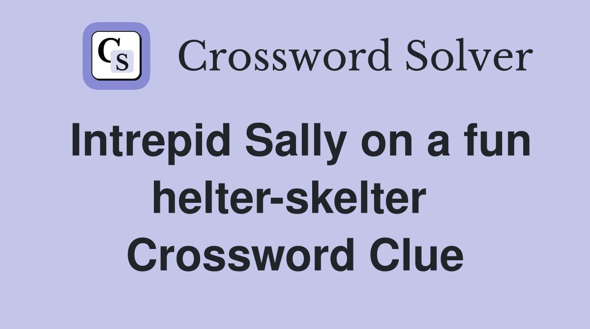 Intrepid Sally on a fun helter-skelter  Crossword Clue