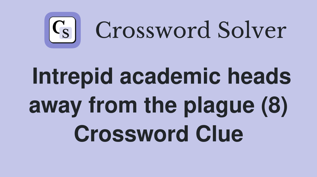 Intrepid academic heads away from the plague (8) Crossword Clue