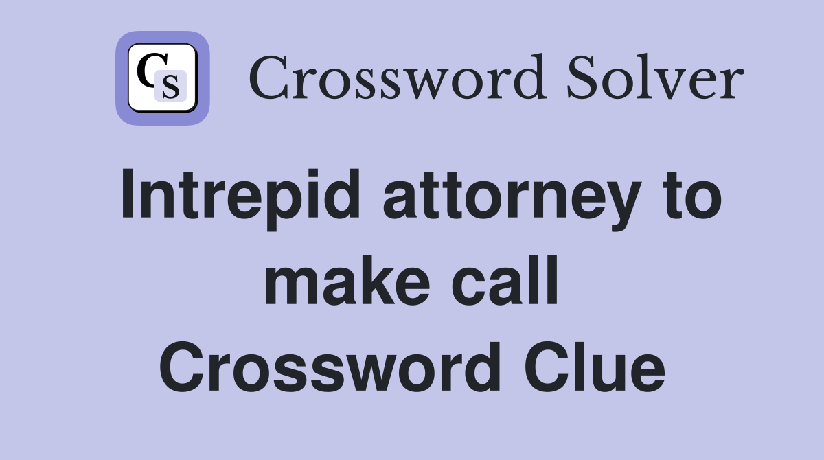 Intrepid attorney to make call Crossword Clue