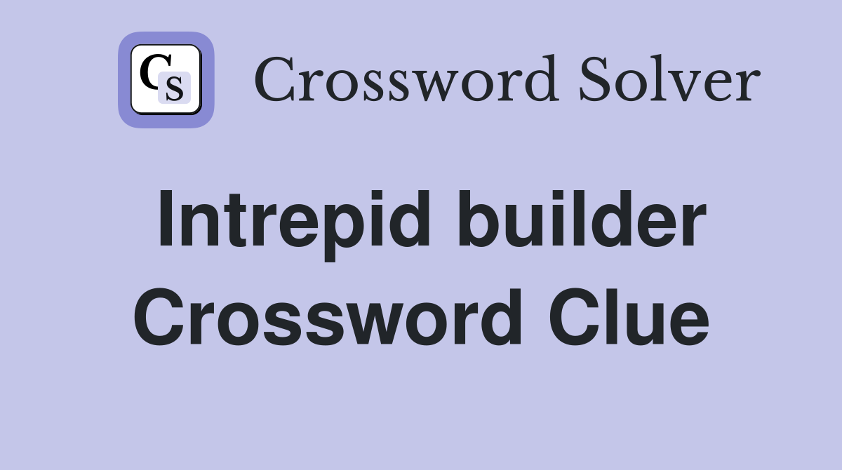Intrepid builder Crossword Clue
