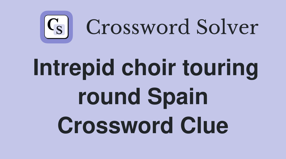 Intrepid choir touring round Spain Crossword Clue