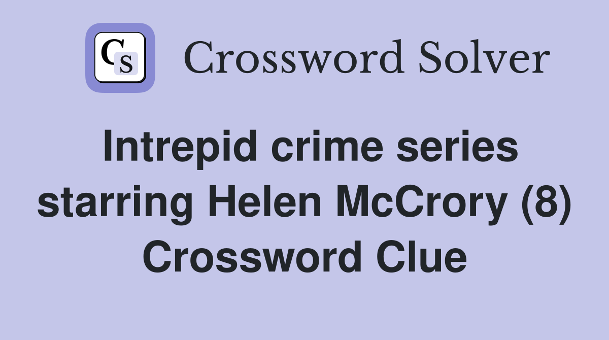 Intrepid crime series starring Helen McCrory (8) Crossword Clue